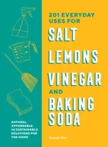 Image of 201 Everyday Uses for Salt, Lemons, Vinegar, and Baking Soda : Natural, Affordable, and Sustainable Solutions for the Home