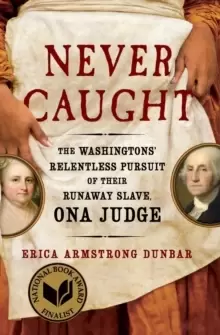 Image of Never Caught : The Washingtons' Relentless Pursuit of Their Runaway Slave, Ona Judge