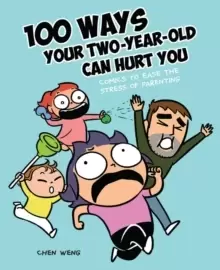Image of 100 Ways Your Two-Year-Old Can Hurt You : Comics to Ease the Stress of Parenting