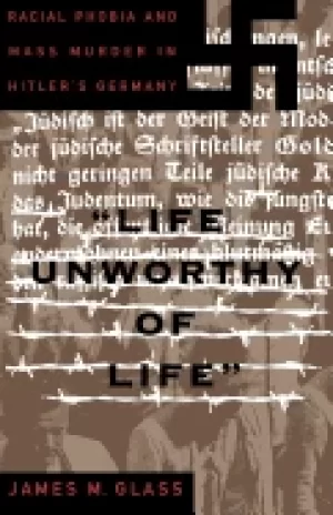Image of life unworthy of life racial phobia and mass murder in hitlers germany