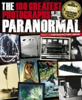 Image of The 100 Greatest Photographs of the Paranormal by Janet Bord and Fortean Picture Library Paperback