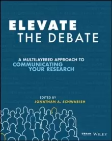 Image of Elevate the Debate : A Multilayered Approach to Communicating Your Research