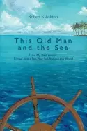 Image of this old man and the sea how my retirement turned into a ten year sail arou