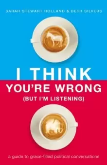 Image of I Think You're Wrong (But I'm Listening) : A Guide to Grace-Filled Political Conversations