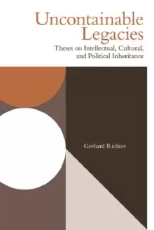 Image of Uncontainable Legacies : Theses on Intellectual, Cultural, and Political Inheritance
