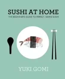 Image of Sushi at Home : The Beginner's Guide to Perfect, Simple Sushi