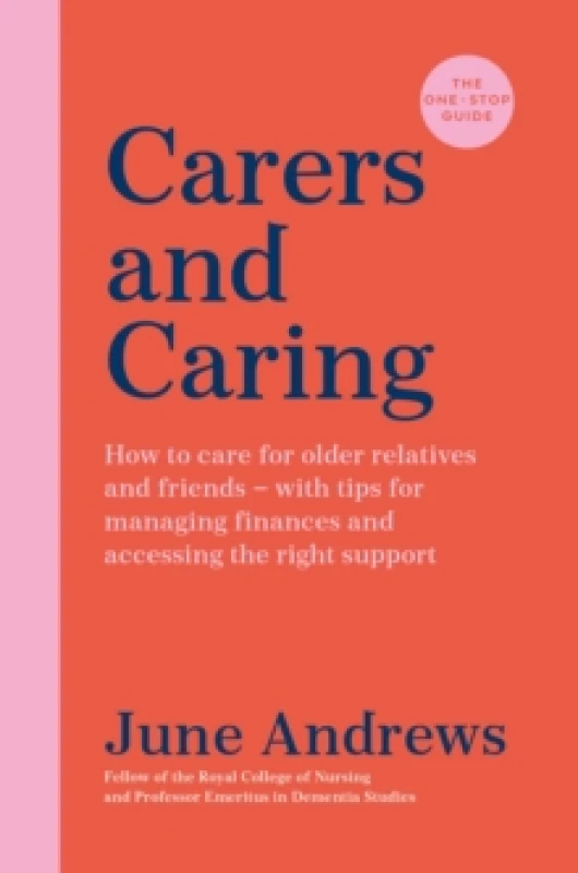 Image of Carers and Caring: The One-Stop Guide : How to care for older relatives and friends - with tips for managing finances and accessing the right support