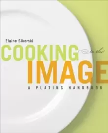 Image of Cooking to the Image : A Plating Handbook