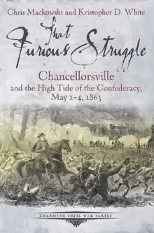 Image of That Furious Struggle : Chancellorsville and the High Tide of the Confederacy, May 1-4, 1863