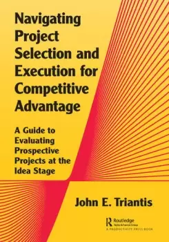 Image of Navigating Project Selection and Execution for Competitive AdvantageA Guide to Evaluating Prospective Projects at the Idea Stage