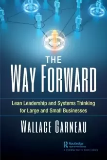 Image of The Way Forward : Lean Leadership and Systems Thinking for Large and Small Businesses