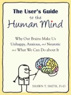 Image of users guide to the human mind why our brains make us unhappy anxious and n