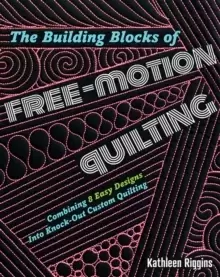 Image of The Building Blocks of Free-Motion Quilting : Combining 8 Easy Designs into Knock-out Custom Quilting