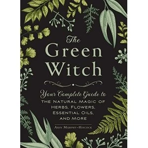 Image of The Green Witch: Your Complete Guide to the Natural Magic of Herbs, Flowers, Essential Oils, and More by Arin Murphy-Hiscock...