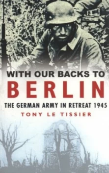 Image of With Our Backs to Berlin by Tony Le Tissier Book