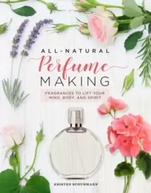 Image of All-Natural Perfume Making : Fragrances to Lift Your Mind, Body, and Spirit