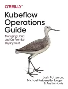 Image of Kubeflow Operations Guide : Managing On-Premises, Cloud, and Hybrid Deployment
