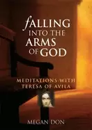 Image of falling into the arms of god meditations on st teresa of avila