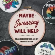 Image of Maybe Swearing Will Help : Relax and Curse Your A** Off in Cross Stitch