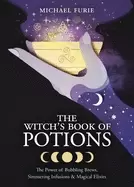 Image of witchs book of potions the power of bubbling brews simmering infusions and