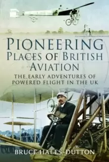 Image of Pioneering Places of British Aviation : The Early Adventures of Powered Flight in the UK