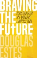 Image of braving the future christian faith in a world of limitless tech