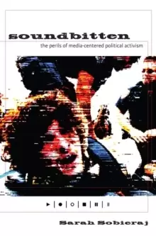 Image of Soundbitten : The Perils of Media-Centered Political Activism