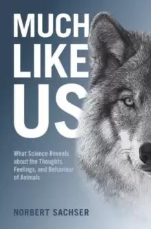 Image of Much Like Us : What Science Reveals about the Thoughts, Feelings, and Behaviour of Animals
