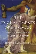 Image of enchantments of mammon how capitalism became the religion of modernity