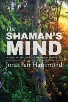 Image of The Shaman's Mind : Huna Wisdom to Change Your Life