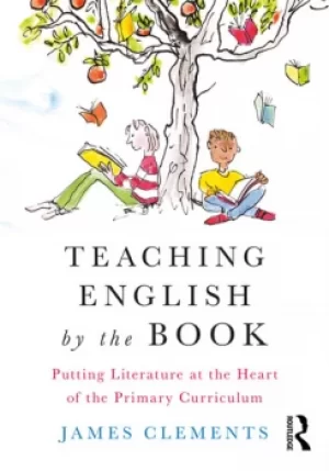Image of Teaching English by the BookPutting Literature at the Heart of the Primary Curriculum