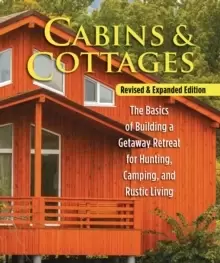 Image of Cabins & Cottages, Revised & Expanded Edition : The Basics of Building a Getaway Retreat for Hunting, Camping, and Rustic Living