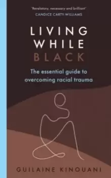Image of Living While Black : The Essential Guide to Overcoming Racial Trauma - A GUARDIAN BOOK OF THE YEAR