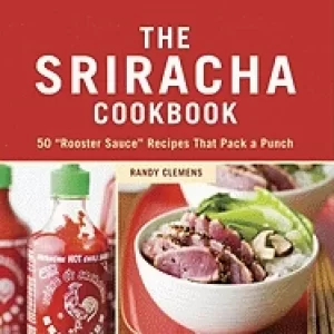 Image of sriracha cookbook 50 rooster sauce recipes that pack a punch