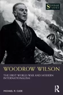 Image of Woodrow Wilson : The First World War and Modern Internationalism