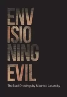 Image of Envisioning Evil : "The Nazi Drawings" by Mauricio Lasansky