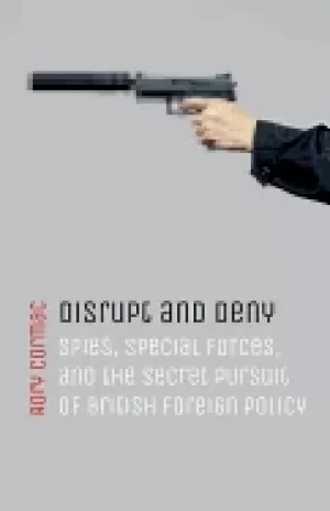 Image of disrupt and deny spies special forces and the secret pursuit of british fo