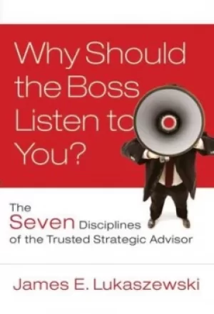 Image of Why should the boss listen to you? by James E. Lukaszewski