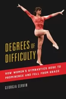 Image of Degrees of Difficulty : How Womens Gymnastics Rose to Prominence and Fell from Grace