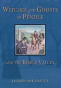 Image of Witches and Ghosts of Pendle and the Ribble Valley by Jacqueline Davitt