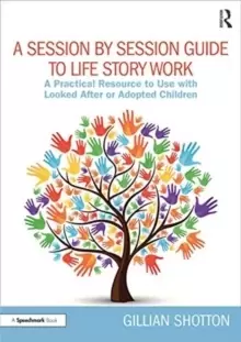 Image of A Session by Session Guide to Life Story Work : A Practical Resource to Use with Looked After or Adopted Children