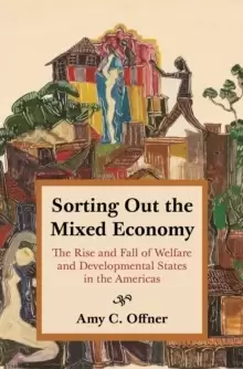 Image of Sorting Out the Mixed Economy : The Rise and Fall of Welfare and Developmental States in the Americas