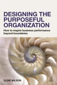 Image of Designing the Purposeful Organization : How to Inspire Business Performance Beyond Boundaries