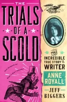 Image of The Trials of a Scold : The Incredible True Story of Writer Anne Royall