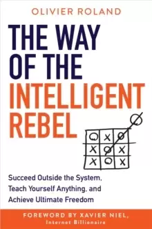 Image of The Way of the Intelligent Rebel : Succeed Outside the System, Teach Yourself Anything, and Achieve Ultimate Freedom