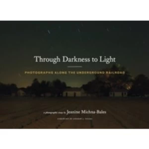 Image of Through Darkness to Light : Photographs Along the Underground Railroad