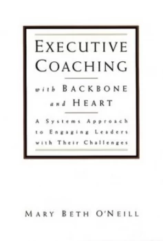 Image of Executive Coaching with Backbone and Heart by Mary Beth O Neill Hardback