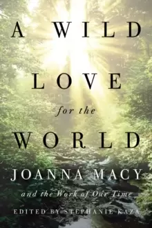 Image of A Wild Love for the World : Joanna Macy and the Work of Our Time