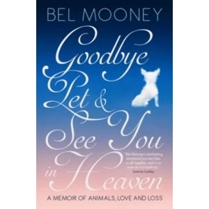 Image of Goodbye Pet, and See You in Heaven: A Memoir of Animals, Love and Loss by Bel Mooney (Paperback, 2016)
