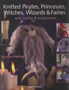 Image of Knitted Pirates Princesses Witches Wizards and Fairies by Annette Hefford Paperback